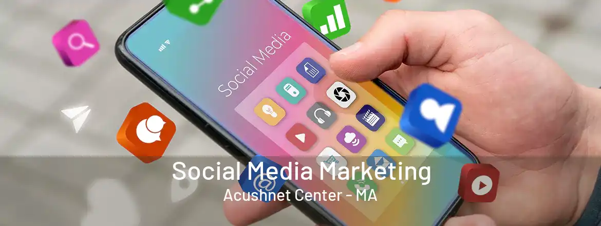 Social Media Marketing Acushnet Center - MA