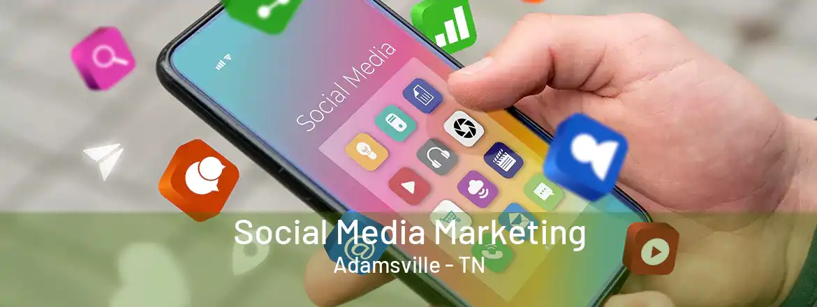 Social Media Marketing Adamsville - TN