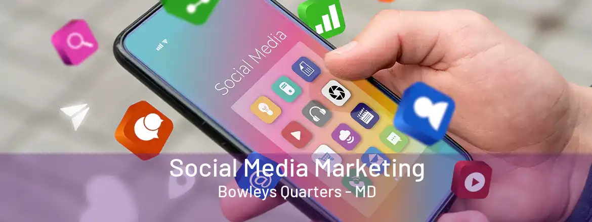 Social Media Marketing Bowleys Quarters - MD