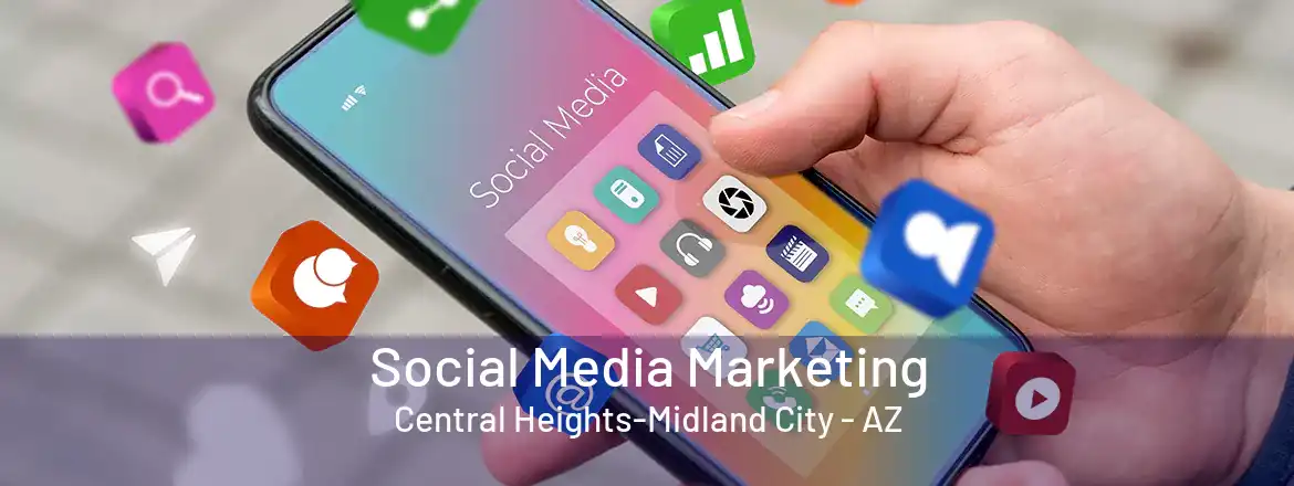 Social Media Marketing Central Heights-Midland City - AZ