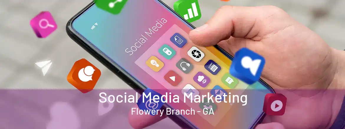 Social Media Marketing Flowery Branch - GA